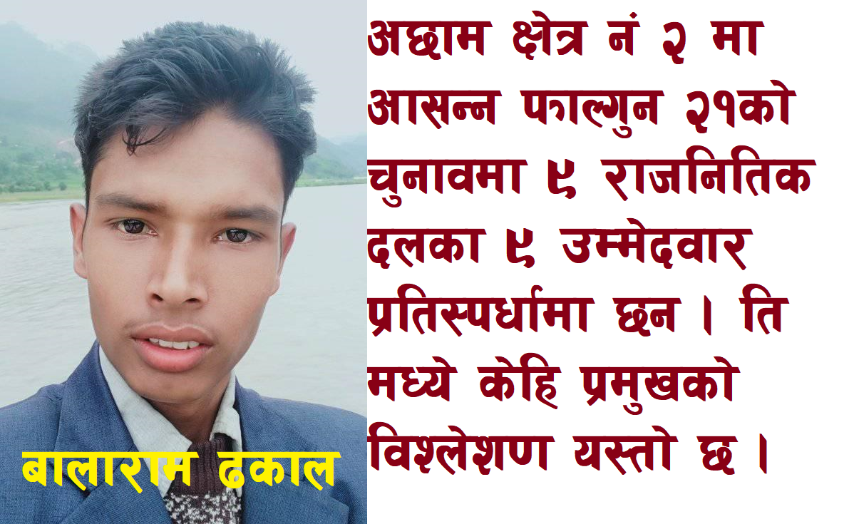 अछाम–२ का, प्रमुख उम्मेदवारहरू माथी बालाराम ढकालकाे  विश्लेषण